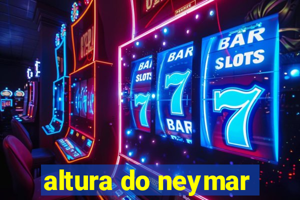 altura do neymar